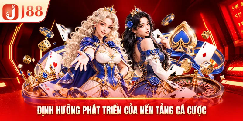 Định hướng phát triển của nền tảng cá cược