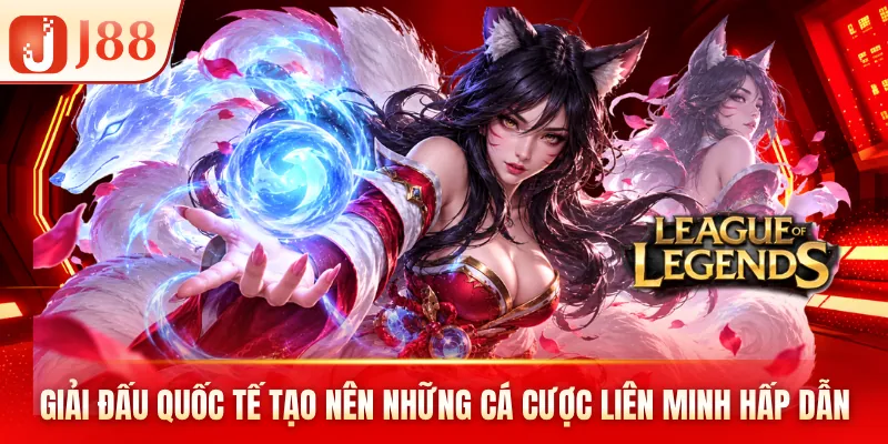 Giải đấu quốc tế tạo nên những cá cược Liên Minh hấp dẫn Giải đấu quốc tế tạo nên những cá cược Liên Minh hấp dẫn